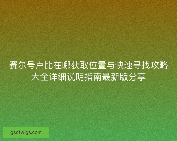 赛尔号卢比在哪获取位置与快速寻找攻略大全详细说明指南最新版分享